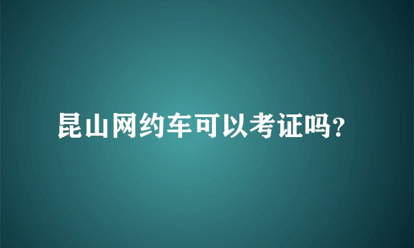 昆山网约车可以考证吗？