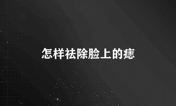 怎样祛除脸上的痣