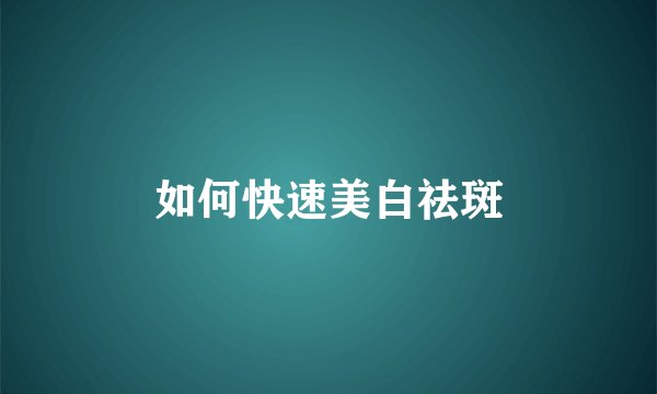 如何快速美白祛斑