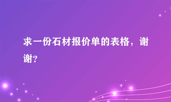 求一份石材报价单的表格，谢谢？