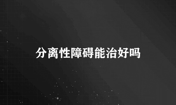 分离性障碍能治好吗