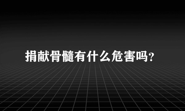 捐献骨髓有什么危害吗？