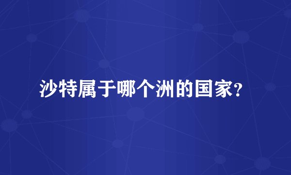 沙特属于哪个洲的国家？
