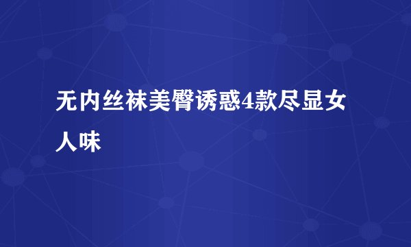 无内丝袜美臀诱惑4款尽显女人味