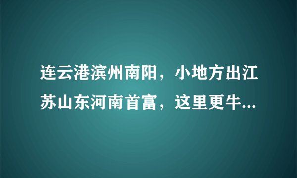 连云港滨州南阳,小地方出江苏山东河南首富,这里更牛出中国首富