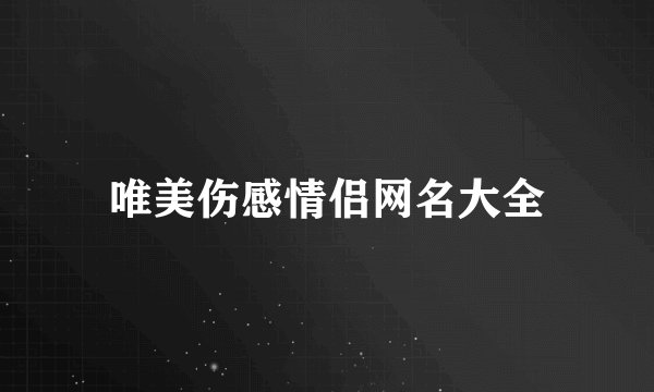 唯美伤感情侣网名大全