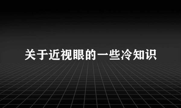 关于近视眼的一些冷知识