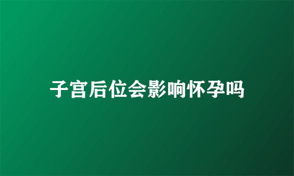 子宫后位会影响怀孕吗