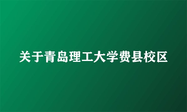 关于青岛理工大学费县校区