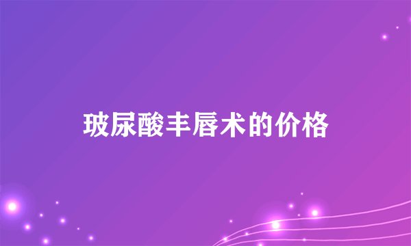 玻尿酸丰唇术的价格