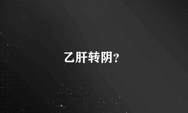 乙肝转阴？