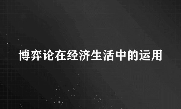 博弈论在经济生活中的运用