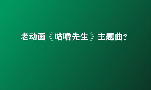 老动画《咕噜先生》主题曲?