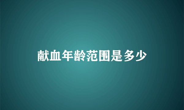 献血年龄范围是多少