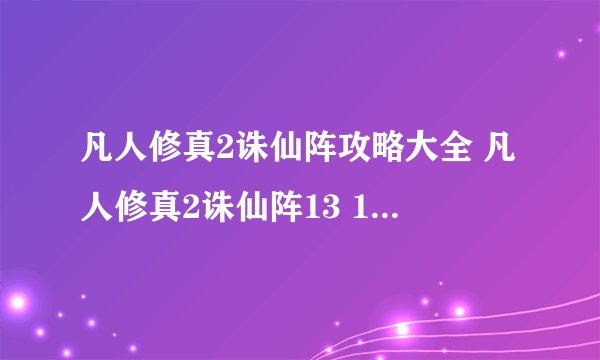 凡人修真2诛仙阵攻略大全 凡人修真2诛仙阵13 15层怎么打