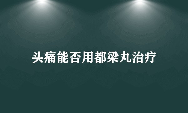 头痛能否用都梁丸治疗