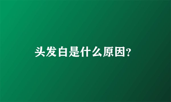 头发白是什么原因?