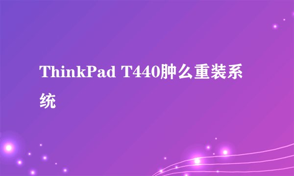 ThinkPad T440肿么重装系统