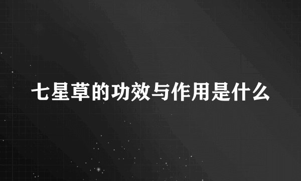 七星草的功效与作用是什么