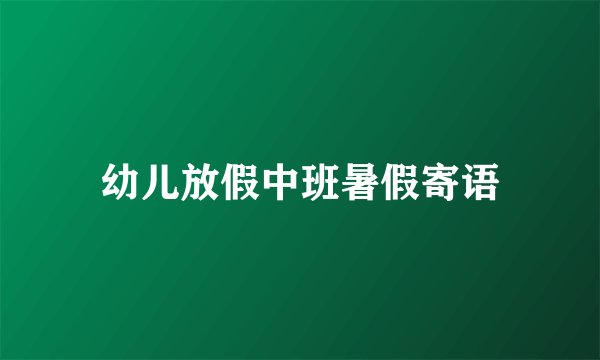 幼儿放假中班暑假寄语