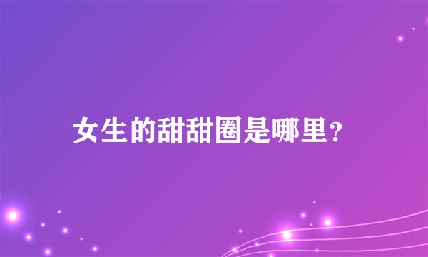 女生的甜甜圈是哪里？