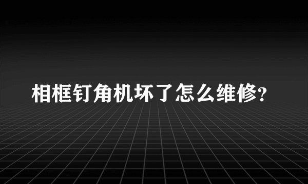 相框钉角机坏了怎么维修？