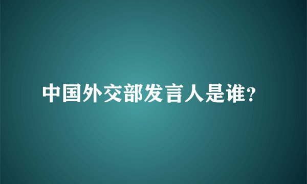 中国外交部发言人是谁？