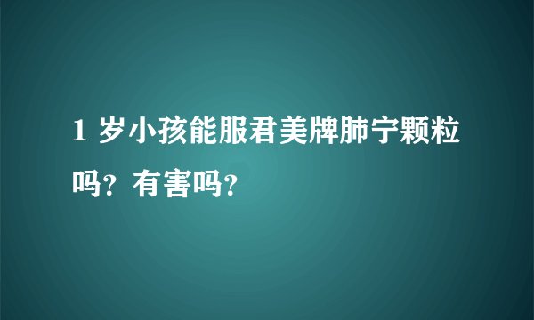 1 岁小孩能服君美牌肺宁颗粒吗？有害吗？