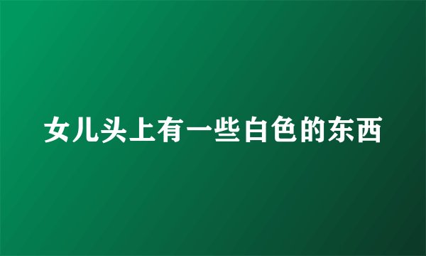 女儿头上有一些白色的东西