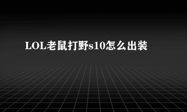 LOL老鼠打野s10怎么出装