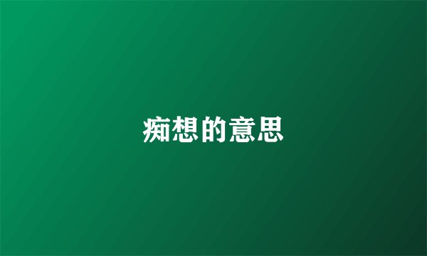 痴想的意思