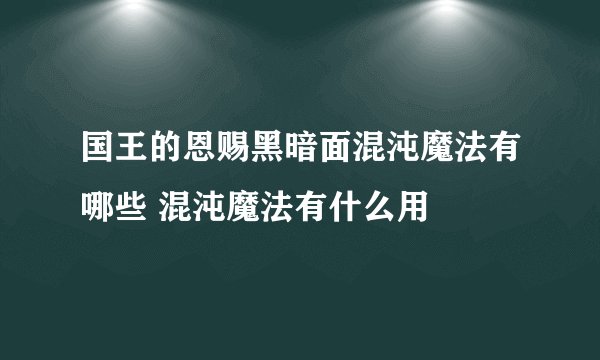 国王的恩赐黑暗面混沌魔法有哪些 混沌魔法有什么用