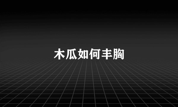 木瓜如何丰胸