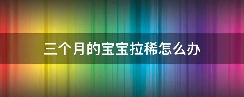 三个月的宝宝拉稀怎么办