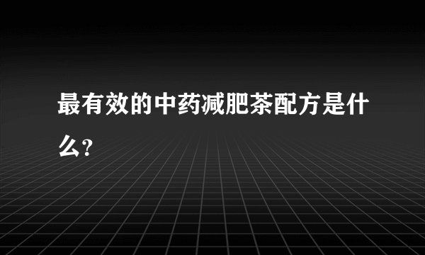 最有效的中药减肥茶配方是什么？
