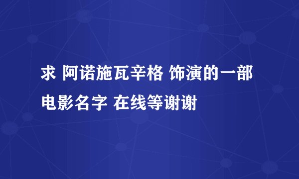 求 阿诺施瓦辛格 饰演的一部电影名字 在线等谢谢