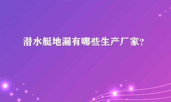 潜水艇地漏有哪些生产厂家?