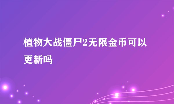 植物大战僵尸2无限金币可以更新吗