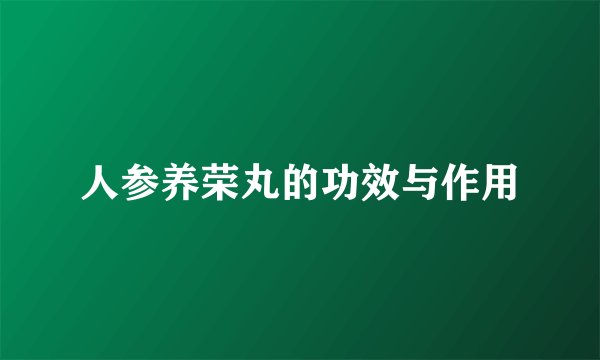 人参养荣丸的功效与作用