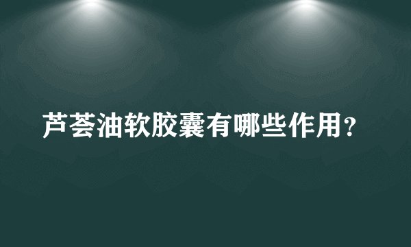 芦荟油软胶囊有哪些作用？