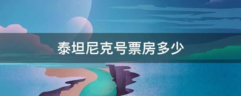 泰坦尼克号票房多少