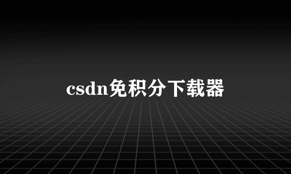 csdn免积分下载器
