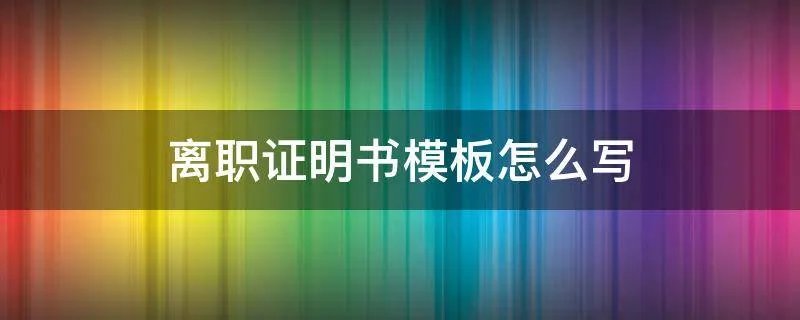 离职证明书模板怎么写