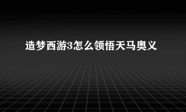 造梦西游3怎么领悟天马奥义