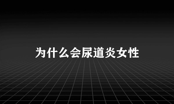 为什么会尿道炎女性