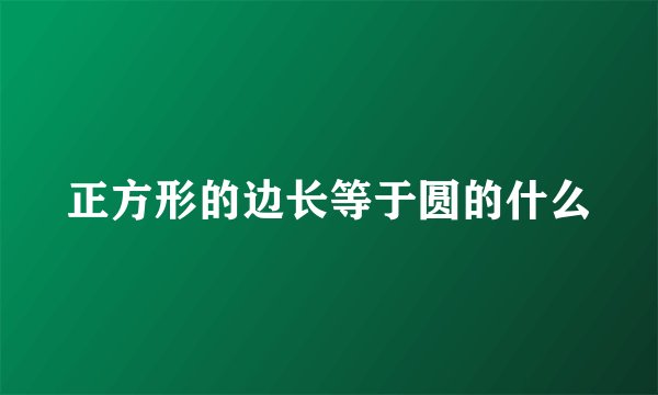 正方形的边长等于圆的什么