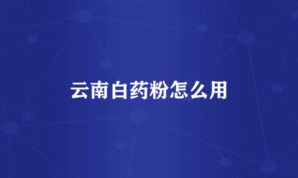 云南白药粉怎么用