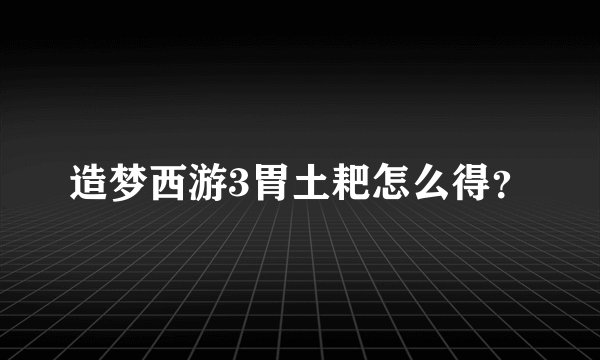 造梦西游3胃土耙怎么得?
