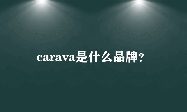 carava是什么品牌？