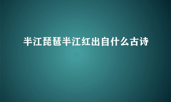 半江琵琶半江红出自什么古诗